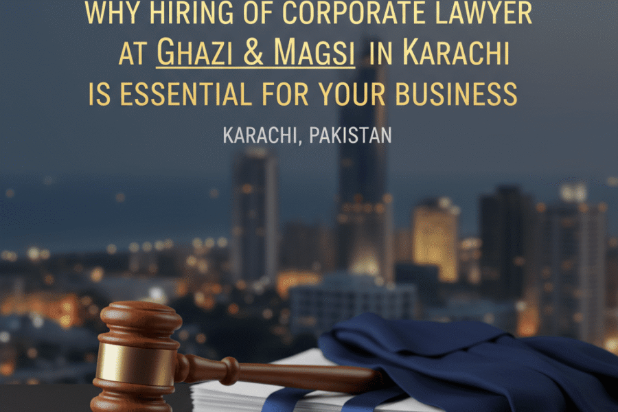 Why Hiring a Corporate Lawyer at Ghazi & Magsi in Karachi is Essential for Your Business